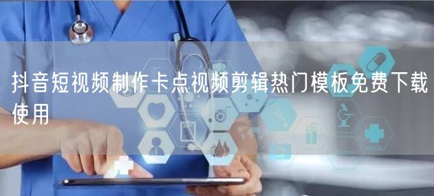 抖音短视频制作卡点视频剪辑热门模板免费下载使用