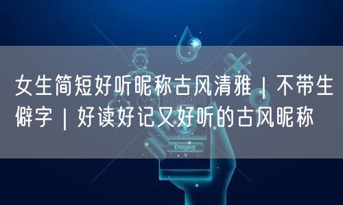 女生简短好听昵称古风清雅｜不带生僻字｜好读好记又好听的古风昵称