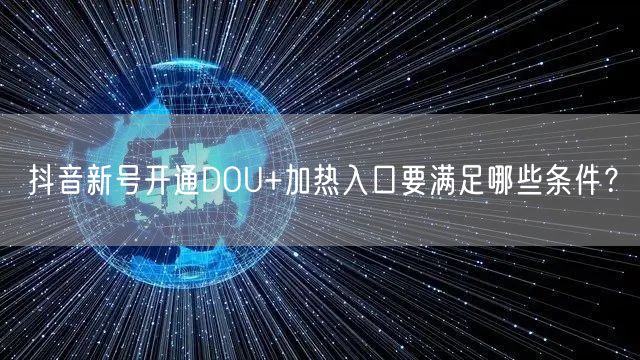 抖音新号开通DOU+加热入口要满足哪些条件？