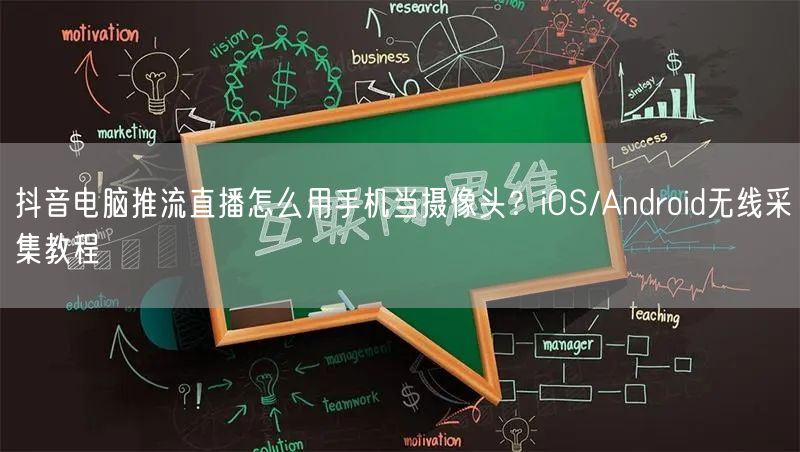 抖音电脑推流直播怎么用手机当摄像头？iOS/Android无线采集教程
