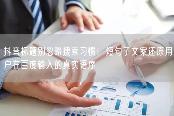 抖音标题别忽略搜索习惯！短句子文案还原用户在百度输入的真实语序