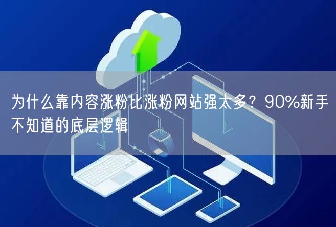 为什么靠内容涨粉比涨粉网站强太多？90%新手不知道的底层逻辑