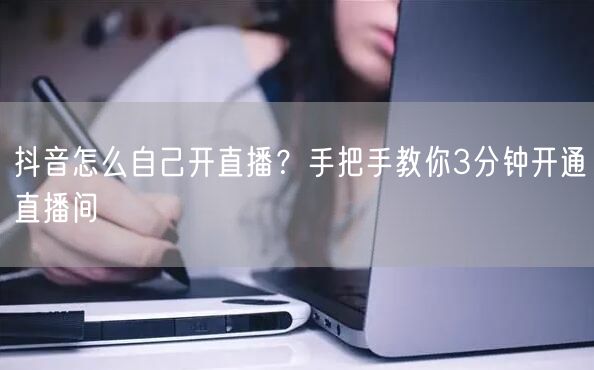 抖音怎么自己开直播?手把手教你3分钟开通直播间