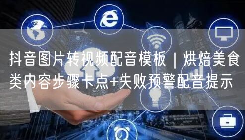 抖音图片转视频配音模板|烘焙美食类内容步骤卡点+失败预警配音提示
