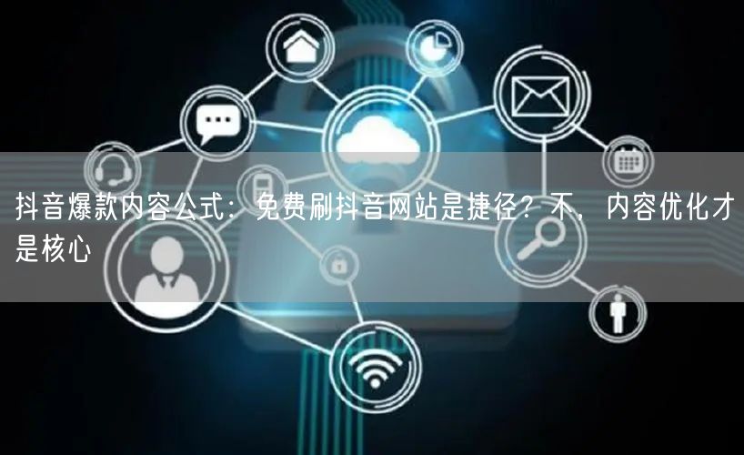 抖音爆款内容公式:免费刷抖音网站是捷径?不,内容优化才是核心