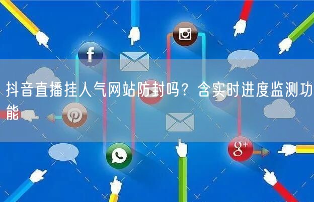 抖音直播挂人气网站防封吗？含实时进度监测功能